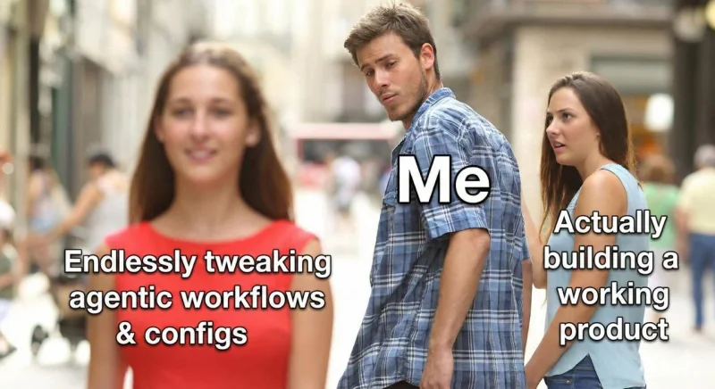 Me, endlessly tweaking agentic workflows instead of actually building a working product
